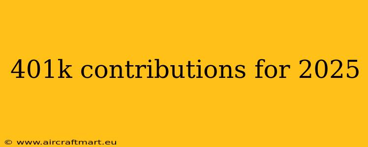 401k contributions for 2025