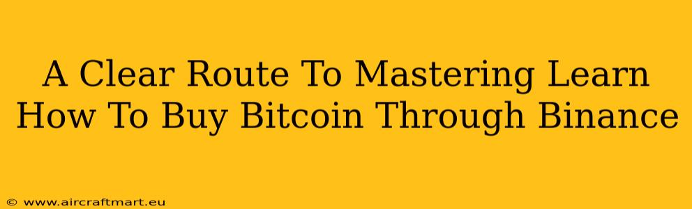 A Clear Route To Mastering Learn How To Buy Bitcoin Through Binance