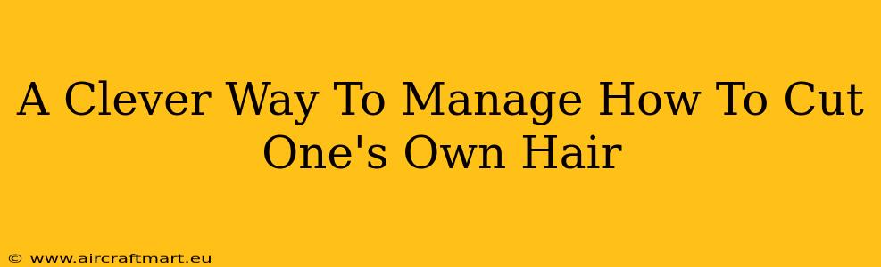 A Clever Way To Manage How To Cut One's Own Hair