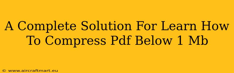 A Complete Solution For Learn How To Compress Pdf Below 1 Mb