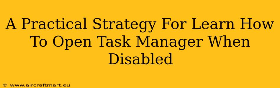A Practical Strategy For Learn How To Open Task Manager When Disabled