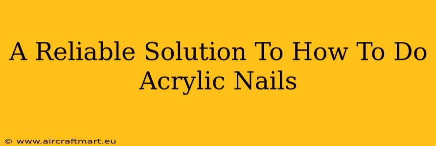 A Reliable Solution To How To Do Acrylic Nails