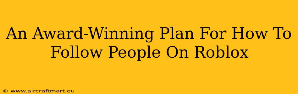 An Award-Winning Plan For How To Follow People On Roblox