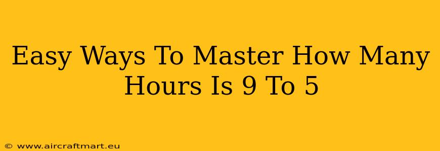 Easy Ways To Master How Many Hours Is 9 To 5