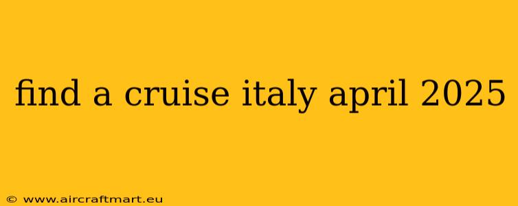 find a cruise italy april 2025