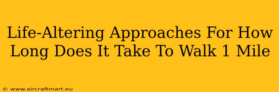 Life-Altering Approaches For How Long Does It Take To Walk 1 Mile