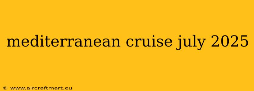 mediterranean cruise july 2025