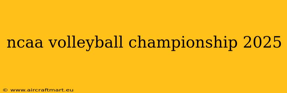 ncaa volleyball championship 2025