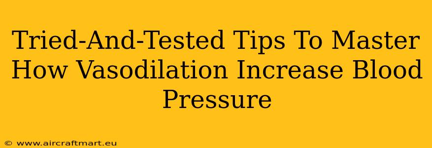 Tried-And-Tested Tips To Master How Vasodilation Increase Blood Pressure
