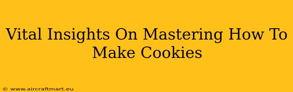 Vital Insights On Mastering How To Make Cookies